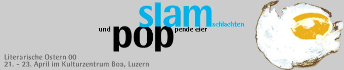 slam | pop: Literarische Ostern 00 21. - 23. April im Kulturzentrum Boa, Luzern